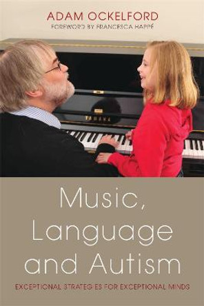 Music, Language and Autism: Exceptional Strategies for Exceptional Minds by Adam Ockelford