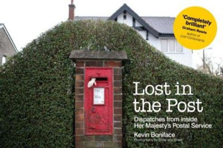 Lost in the Post: Dispatches from Inside Her Majesty's Postal Service by Kevin Boniface 9781905847532