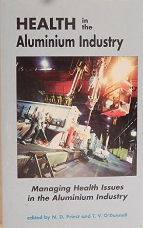 Health in the Aluminium Industry: Managing Health Issues in the Aluminium Industry by N.D. Priest 9781898253259