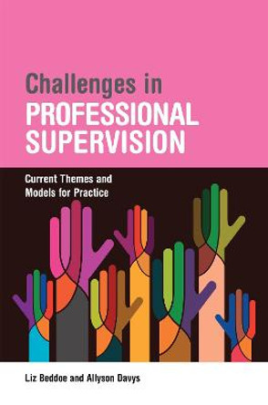 Challenges in Professional Supervision: Current Themes and Models for Practice by Liz Beddoe