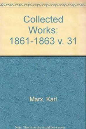 Karl Marx, Frederick Engels: Collected Works: v. 31: 1861-1863 by Karl Marx 9780853154525