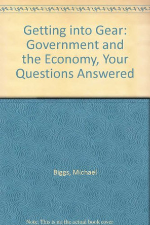 Getting into Gear: Government and the Economy, Your Questions Answered by Michael Biggs 9781919713069