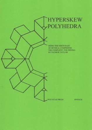 Hyperskew Polyhedra: Being the Ninth Part of Several comprising The Complete? Polyhedra by Patrick Taylor 9781907154706