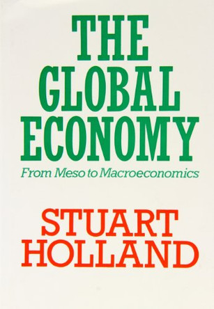 The Global Economy: From Meso to Macroeconomics by Stuart Holland 9780851246239