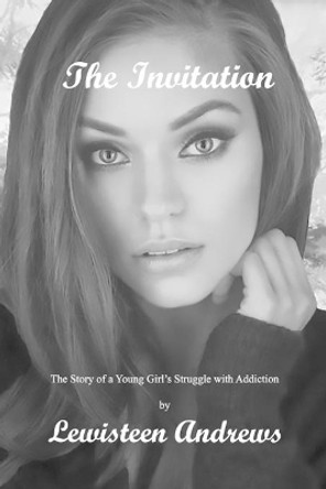 The Invitation: The Story of a Young Girl's Struggle with Addiction by Lewisteen Andrews 9781089539148