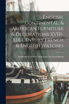 English, Continental, & American Furniture & Decorations XVIII-XIX Century French & English Watches by Anderson Ga American Art Association 9781013422171
