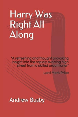 Harry Was Right All Along: &quot;A refreshing and thought provoking insight into the rapidly evolving high street by a skilled practitioner&quot; by Andrew Busby 9781088879863