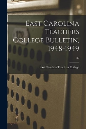 East Carolina Teachers College Bulletin, 1948-1949; 39 by East Carolina Teachers College 9781013634093