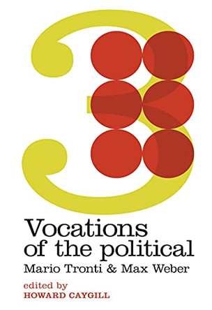 Vocations of the Political: Mario Tronti and Max Weber by Howard Caygill 9781999333768