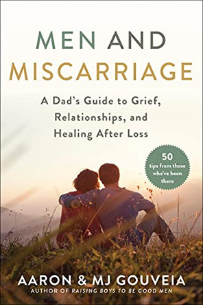 Men and Miscarriage: A Dad's Guide to Grief, Relationships, and Healing After Loss by Aaron Gouveia 9781510763609