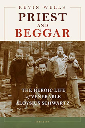 Priest and Beggar: The Heroic Life of Venerable Aloysius Schwartz by Kevin Wells 9781621645061