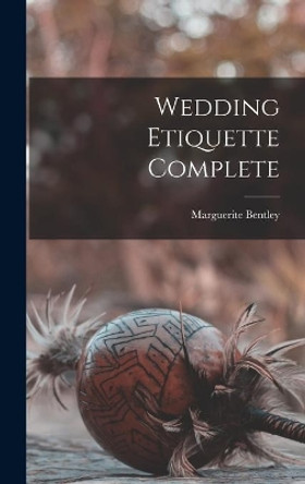 Wedding Etiquette Complete by Marguerite 1889- Bentley 9781013615825