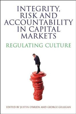 Integrity, Risk and Accountability in Capital Markets: Regulating Culture by Justin O'Brien