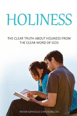 Holiness: The Clear Truth About Holiness From The Clear Word of GOD by Pastor Sophocles Christodoulou 9781088849354