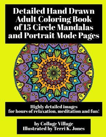 Detailed Hand Drawn Adult Coloring Book of 15 Circle Mandalas and Portrait Mode Pages: Highly detailed images for hours of relaxation, meditation and fun! by Terri K Jones 9781089059240