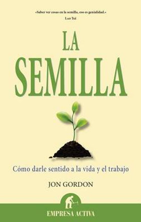 La Semilla: Como Darle Sentido a la Vida y el Trabajo by Jon Gordon 9788496627864