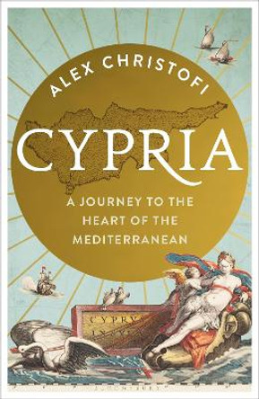 Cypria: A Journey to the Heart of the Mediterranean by Alex Christofi 9781399401883