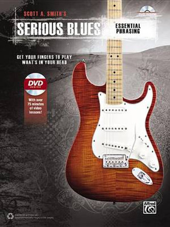 Scott A. Smith's Serious Blues -- Essential Phrasing: Get Your Fingers to Play What's in Your Head, Book & DVD by Scott A Smith 9781470611163