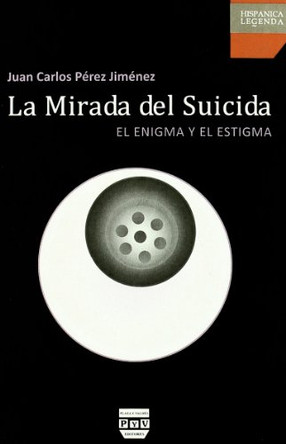 La Mirada del Suicida: El Enigma Y El Estigma by Juan Carlos Perez Jimenez 9788415271017