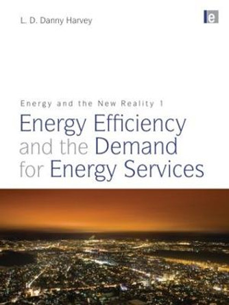 Energy and the New Reality 1: Energy Efficiency and the Demand for Energy Services by L. D. Danny Harvey