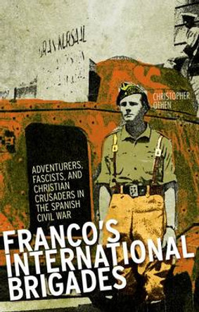 Franco's International Brigades: Adventurers, Fascists, and Christian Crusaders in the Spanish Civil War by Christopher Othen 9781849042475