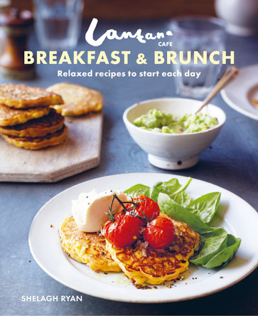 Lantana Cafe Breakfast & Brunch: Relaxed Recipes to Start Each Day by Shelagh Ryan