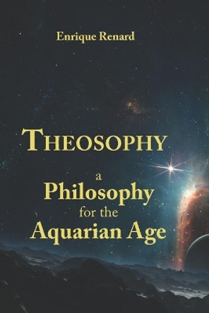 Theosophy: A Philosophy for the Aquarian Age by Enrique Renard 9781088973462