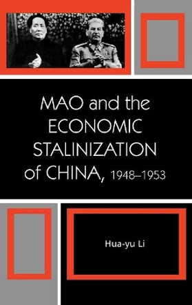Mao and the Economic Stalinization of China, 1948-1953 by Hua-Yu Li 9780742540538