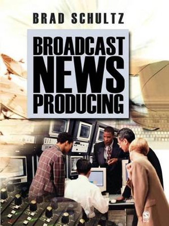 Broadcast News Producing by Brad Schultz 9781412906715