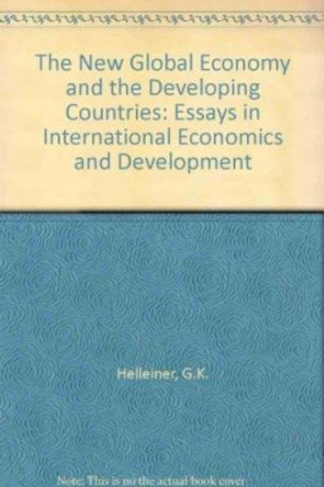 The New Global Economy and the Developing Countries: Essays in International Economics and Development by Gerald K. Helleiner 9781852783297