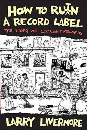 How to Ru(i)N a Record Label: The Story of Lookout Records by Larry Livermore 9780989196345