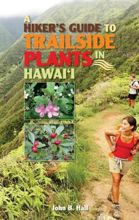 A Hiker's Guide to Trailside Plants in Hawaii by John B Hall 9781566478724