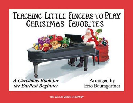 Teaching Little Fingers to Play Christmas Favorites: A Christmas Book for the Earliest Beginner by Eric Baumgartner 9781423416913