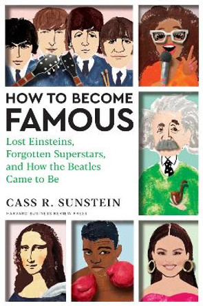 How to Become Famous: Lost Einsteins, Forgotten Superstars, and How the Beatles Came to Be by Cass R. Sunstein 9781647825362