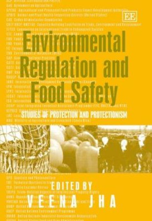 Environmental Regulation and Food Safety: Studies of Protection and Protectionism by Veena Jha 9781845425128