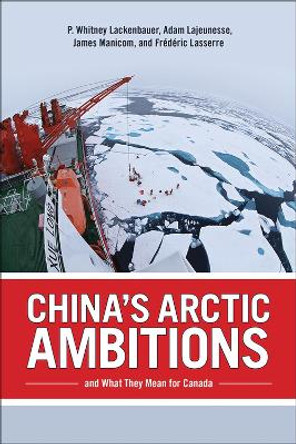China's Arctic Ambitions and What They Mean for Canada by P. Whitney Lackenbauer 9781773854267
