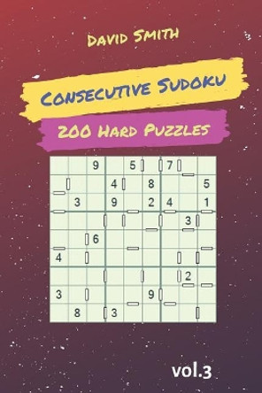 Consecutive Sudoku - 200 Hard Puzzles Vol.3 by David Smith 9781090496706