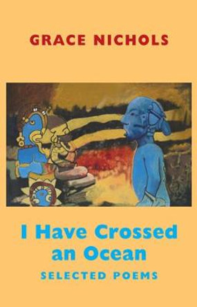 I Have Crossed an Ocean: Selected Poems by Grace Nichols