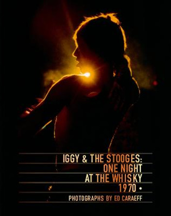 Iggy & the Stooges: One Night at the Whisky 1970 by Ed Caraeff