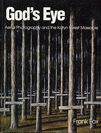 God's Eye: Aerial Photography and the Katyn Forest Massacre by Frank Fox 9781950423651