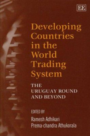 Developing Countries in the World Trading System: The Uruguay Round and Beyond by Ramesh Adhikari 9781840647242