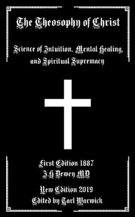 The Theosophy of Christ: Science of Intuition, Mental Healing, and Spiritual Supremacy by Tarl Warwick 9781090696083