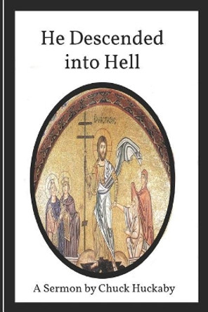 He Descended Into Hell: A Sermon by Chuck Huckaby by Chuck Huckaby 9781090723505