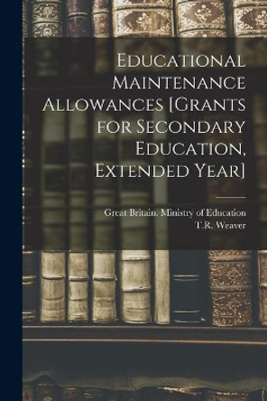 Educational Maintenance Allowances [grants for Secondary Education, Extended Year] by Great Britain Ministry of Education 9781013344534