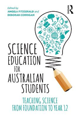Science Education for Australian Students: Teaching Science from Foundation to Year 12 by Angela Fitzgerald 9781760296889