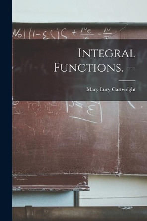 Integral Functions. -- by Mary Lucy 1900- Cartwright 9781014620422