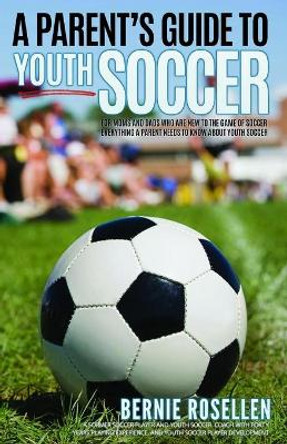 A Parent's Guide To Youth Soccer by Bernie Rosellen 9781090866530