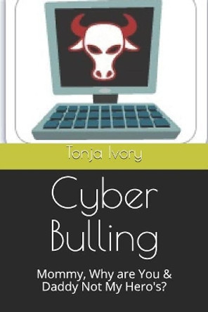 Cyber Bulling: Mommy, Why Are You & Daddy Not My Hero's? by Tonja Ivory 9781090997562