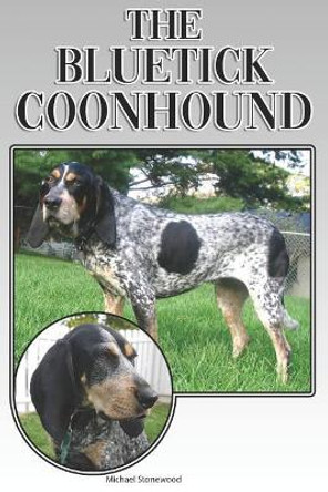 The Bluetick Coonhound: A Complete and Comprehensive Beginners Guide To: Buying, Owning, Health, Grooming, Training, Obedience, Understanding and Caring for Your Bluetick Coonhound by Michael Stonewood 9781091247246