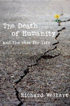 The Death of Humanity: and the Case for Life by Richard Weikart 9781621574897